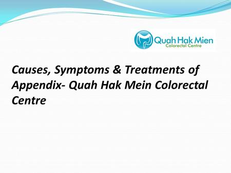 Causes, Symptoms & Treatments of Appendix- Quah Hak Mein Colorectal Centre.