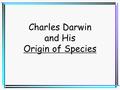 Charles Darwin and His Origin of Species. Darwin’s Background Born in England, 1809 Studied Medicine at Edinburgh University Transferred to Cambridge.