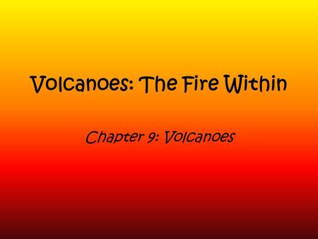 Volcanoes: The Fire Within Chapter 9: Volcanoes. What is a Volcano? A vent that lets out heat from inside the Earth, spewing out lava and eventually forming.