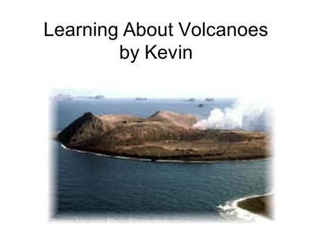 Learning About Volcanoes by Kevin Volcano Erupting The volcano is erupting.