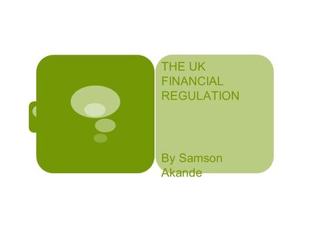 THE UK FINANCIAL REGULATION By Samson Akande. REGULATORS  General Insurance Supervision Council (GISC) – Pre 2005  Financial Services Authority (FSA)