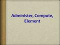 Administer, Compute, Element