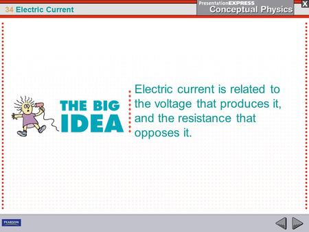 34 Electric Current Electric current is related to the voltage that produces it, and the resistance that opposes it.