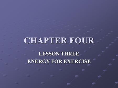 CHAPTER FOUR LESSON THREE ENERGY FOR EXERCISE. OBJECTIVES COMPARE AEROBIC AND ANAEROBIC EXERCISE. AEROBIC EXERCISE IS EXERCISE THAT USES OXYGEN TO GET.