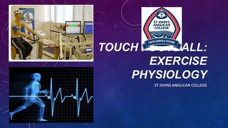 TOUCH FOOTBALL: EXERCISE PHYSIOLOGY ST JOHNS ANGLICAN COLLEGE.