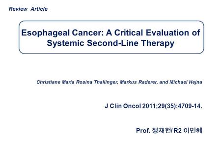 Esophageal Cancer: A Critical Evaluation of Systemic Second-Line Therapy Christiane Maria Rosina Thallinger, Markus Raderer, and Michael Hejna J Clin Oncol.