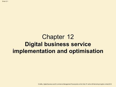 Slide 12.1 Chaffey, Digital Business and E-commerce Management Powerpoints on the Web, 6 th edition © Marketing Insights Limited 2015 Chapter 12 Digital.