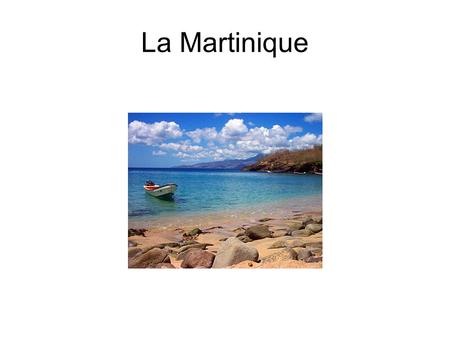 La Martinique. Où est la Martinique? What do you know? A.Located in the Caribbean SE of Puerto Rico. B. Located off of France. C. Located by Alaska. D.