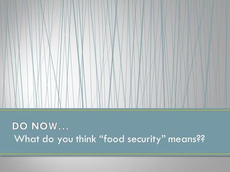 What do you think “food security” means??. Objectives: 1)Compare food resources & nutrition in different parts of the world 2)Explain the importance of.