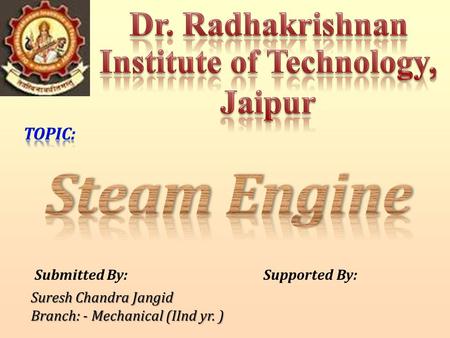 Submitted By:Supported By: Suresh Chandra Jangid Branch: - Mechanical (IInd yr. )