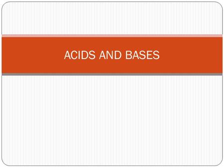 ACIDS AND BASES. Properties of Acids and Bases Acids and Bases are classes of compounds that are easily recognizable by their properties. These properties.