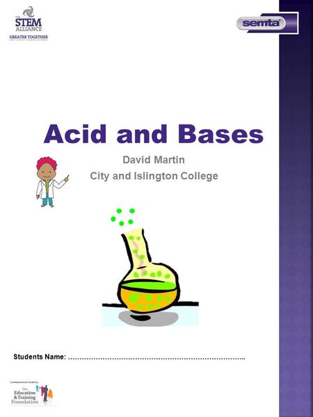 Acid and Bases David Martin City and Islington College Students Name: …………………………………………………………………..