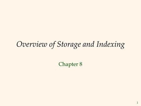 1 Overview of Storage and Indexing Chapter 8. 2 Review: Architecture of a DBMS  A typical DBMS has a layered architecture.  The figure does not show.