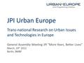 JPI Urban Europe Trans-national Research on Urban Issues and Technologies in Europe General Assembly Meeting JPI “More Years, Better Lives” March, 19 th.