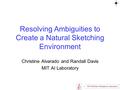 Resolving Ambiguities to Create a Natural Sketching Environment Christine Alvarado and Randall Davis MIT AI Laboratory.