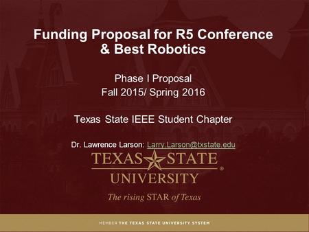 Funding Proposal for R5 Conference & Best Robotics Phase I Proposal Fall 2015/ Spring 2016 Texas State IEEE Student Chapter Dr. Lawrence Larson: