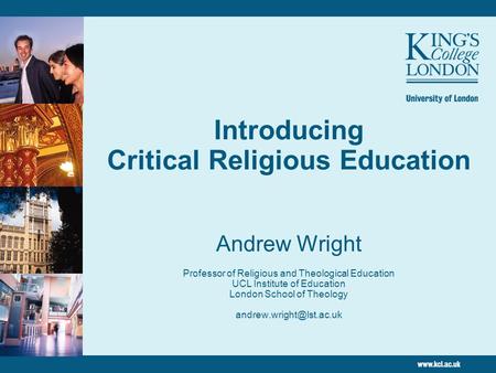 Introducing Critical Religious Education Andrew Wright Professor of Religious and Theological Education UCL Institute of Education London School of Theology.