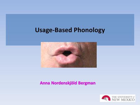 Usage-Based Phonology Anna Nordenskjöld Bergman. Usage-Based Phonology overall approach What is the overall approach taken by this theory? summarize How.