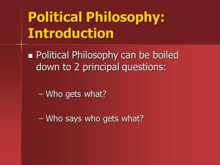 Political Philosophy: Introduction Political Philosophy can be boiled down to 2 principal questions: Political Philosophy can be boiled down to 2 principal.