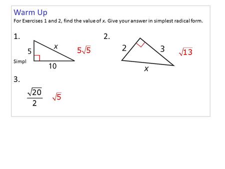 Warm Up For Exercises 1 and 2, find the value of x. Give your answer in simplest radical form. 1. 2. Simplify expression. 3.