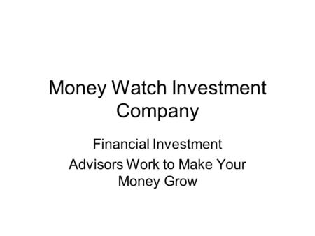 Money Watch Investment Company Financial Investment Advisors Work to Make Your Money Grow.