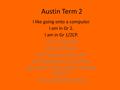 Austin Term 2 I like going onto a computer. I am in Gr 2. I am in Gr 1/2CP. I am 7 years old. I am in red team. I like playing on the oval I like playing.