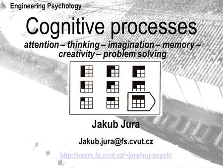 Cognitive processes attention – thinking – imagination – memory – creativity – problem solving Jakub Jura