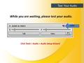 Test Your Audio While you are waiting, please test your audio. Click Tools > Audio > Audio Setup Wizard Click.