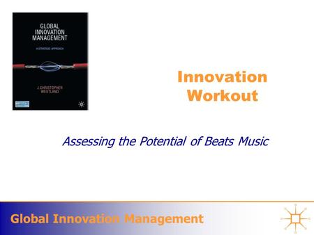 Global Innovation Management Innovation Workout Assessing the Potential of Beats Music.