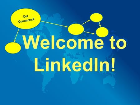 Welcome to LinkedIn! Get Connected!. What is LinkedIn? “A business-oriented social networking site founded in December 2002 and launched December 2002.