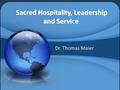 Dr. Thomas Maier Sacred Hospitality, Leadership and Service Sacred Hospitality, Leadership and Service.