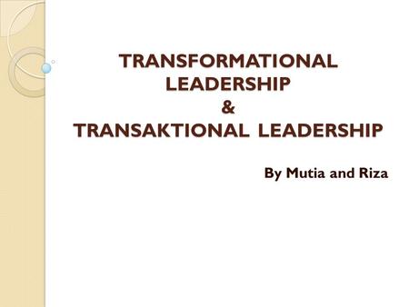 TRANSFORMATIONAL LEADERSHIP & TRANSAKTIONAL LEADERSHIP