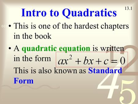 Intro to Quadratics This is one of the hardest chapters in the book A quadratic equation is written in the form This is also known as Standard Form 13.1.