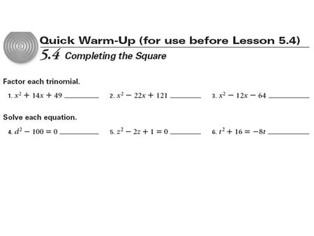 5.4 – Completing the Square Objectives: Use completing the square to solve a quadratic equation. Use the vertex form of a quadratic function to locate.