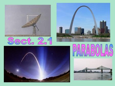 Parabolas show up in the architecture of bridges. The parabolic shape is used when constructing mirrors for huge telescopes, satellite dishes and highly.