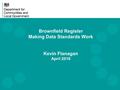 Brownfield Register Making Data Standards Work Kevin Flanagan April 2016.