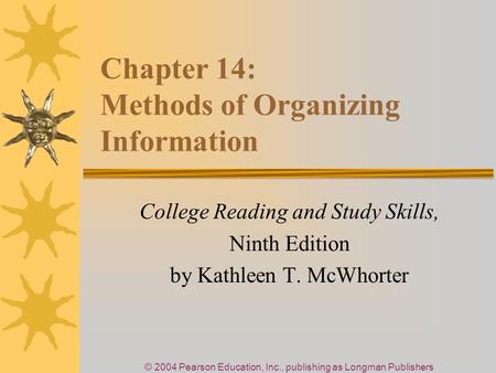 © 2004 Pearson Education, Inc., publishing as Longman Publishers Chapter 14: Methods of Organizing Information College Reading and Study Skills, Ninth.