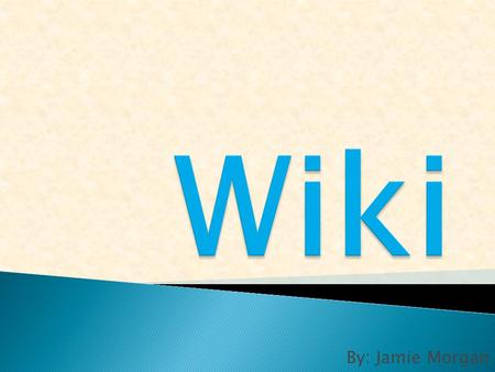 By: Jamie Morgan  A wiki is a web page or collection of web pages which you and your students can access to contribute or modify content without having.