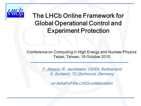 The LHCb Online Framework for Global Operational Control and Experiment Protection F. Alessio, R. Jacobsson, CERN, Switzerland S. Schleich, TU Dortmund,