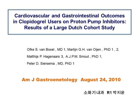 Cardiovascular and Gastrointestinal Outcomes in Clopidogrel Users on Proton Pump Inhibitors: Results of a Large Dutch Cohort Study 소화기 내과 R1 박지윤 Ofke S.