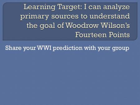 Share your WWI prediction with your group.  U.S. helps Allied Powers defeat Germans.  On November 11, 1918 at 11:00  Germany agreed to an armistice-