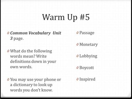 Warm Up #5 0 Common Vocabulary Unit 3 page. 0 What do the following words mean? Write definitions down in your own words. 0 You may use your phone or a.