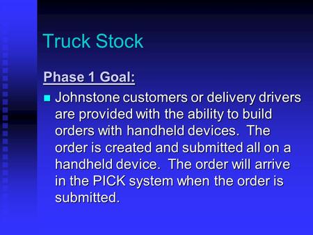 Truck Stock Phase 1 Goal: Johnstone customers or delivery drivers are provided with the ability to build orders with handheld devices. The order is created.