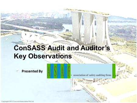 Presented By Copyright 2011 Concord Associates Pte Ltd ConSASS Audit and Auditor’s Key Observations.