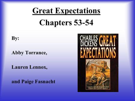 Great Expectations Chapters 53-54 By: Abby Torrance, Lauren Lennox, and Paige Fasnacht.