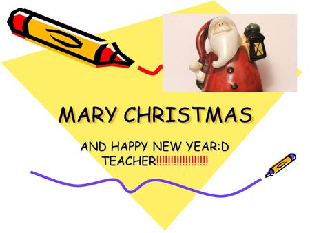 MARY CHRISTMAS AND HAPPY NEW YEAR:D TEACHER!!!!!!!!!!!!!!!!!!