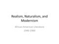 Realism, Naturalism, and Modernism African American Literature 1940-1960.