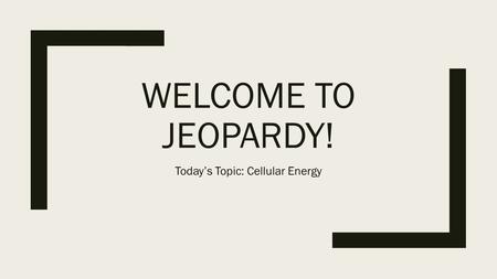 WELCOME TO JEOPARDY! Today’s Topic: Cellular Energy.