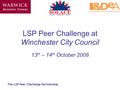 LSP Peer Challenge at Winchester City Council 13 th – 14 th October 2008 The LSP Peer Challenge Partnership.