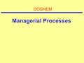 Managerial Processes DOSHEM. Planning Thinking out in advance the sequence of actions to accomplish objectives All activities that lead to the definition.